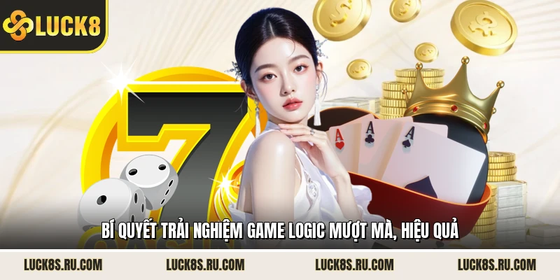 Bí quyết trải nghiệm game logic mượt mà, hiệu quả