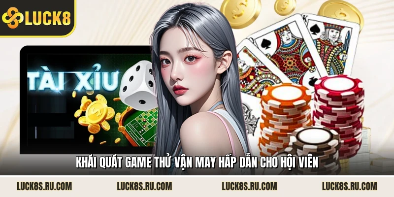 Khái quát game thử vận may hấp dẫn cho hội viên