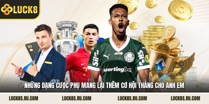 Những dạng cược phụ mang lại thêm cơ hội thắng cho anh em