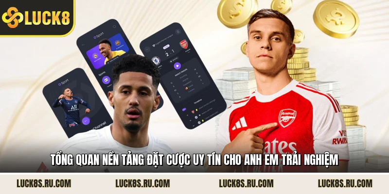 Tổng quan nền tảng đặt cược uy tín cho anh em trải nghiệm